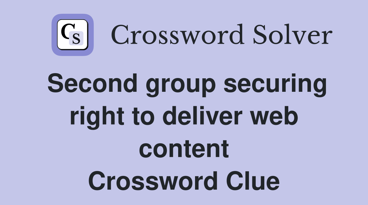 Second group securing right to deliver web content Crossword Clue