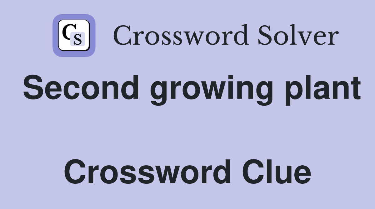 Second growing plant  Crossword Clue