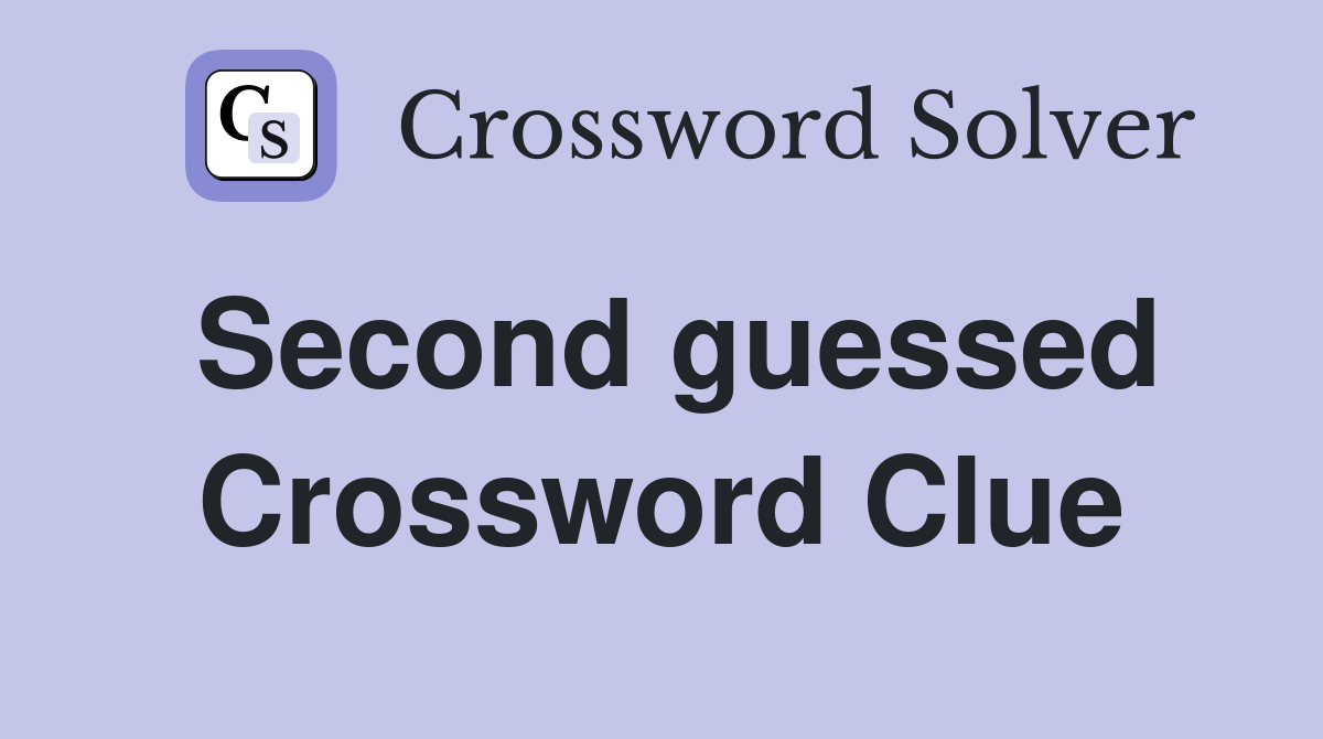 Second guessed Crossword Clue