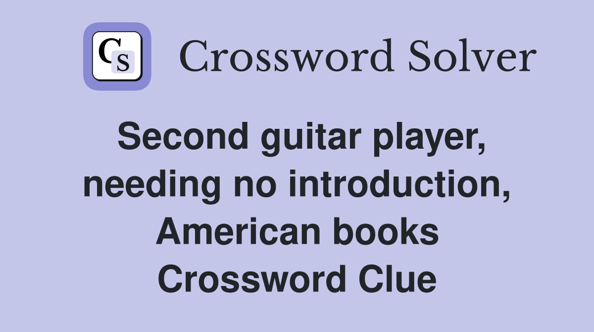 Second guitar player, needing no introduction, American books Crossword Clue