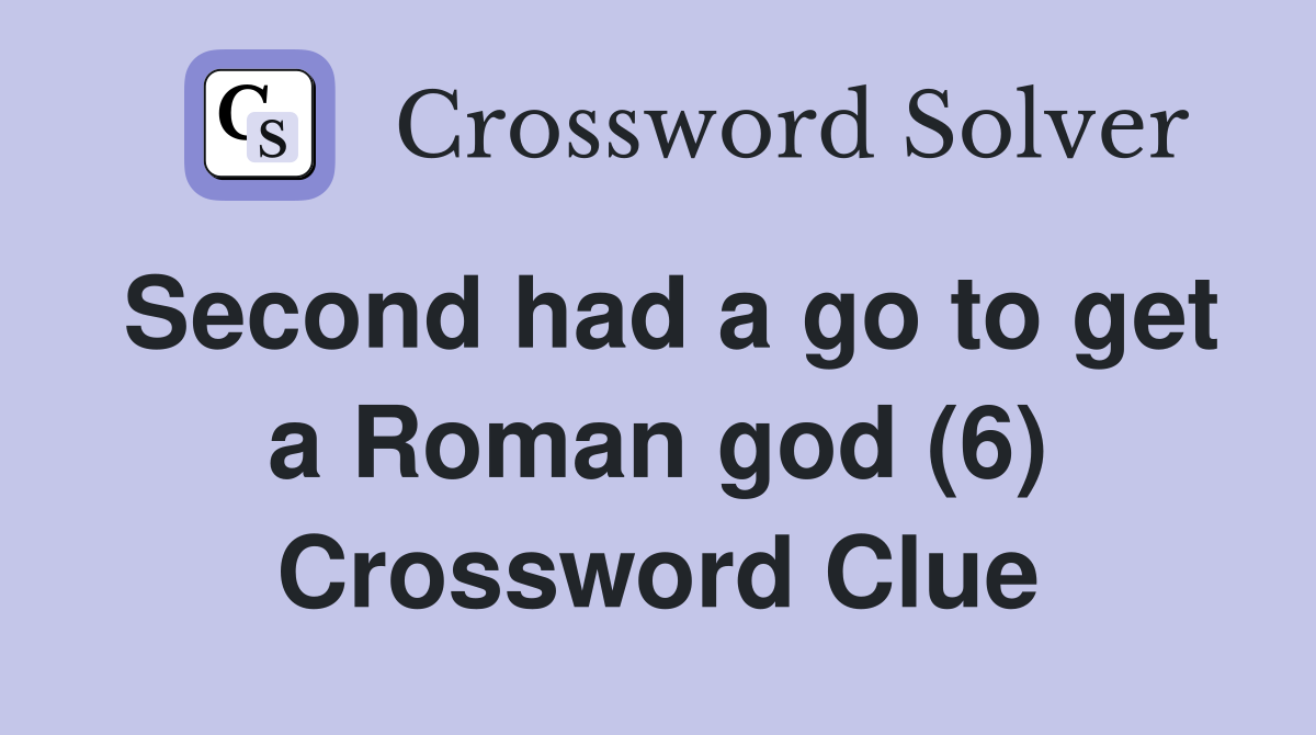 Second had a go to get a Roman god (6) Crossword Clue