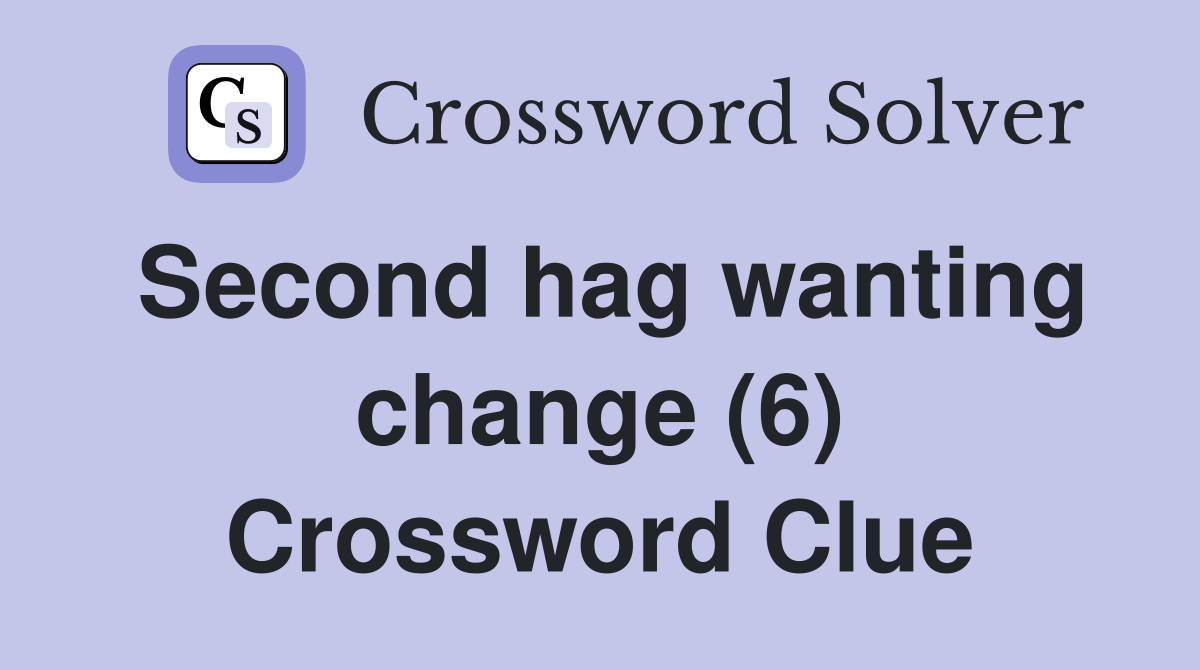 Second hag wanting change (6) Crossword Clue
