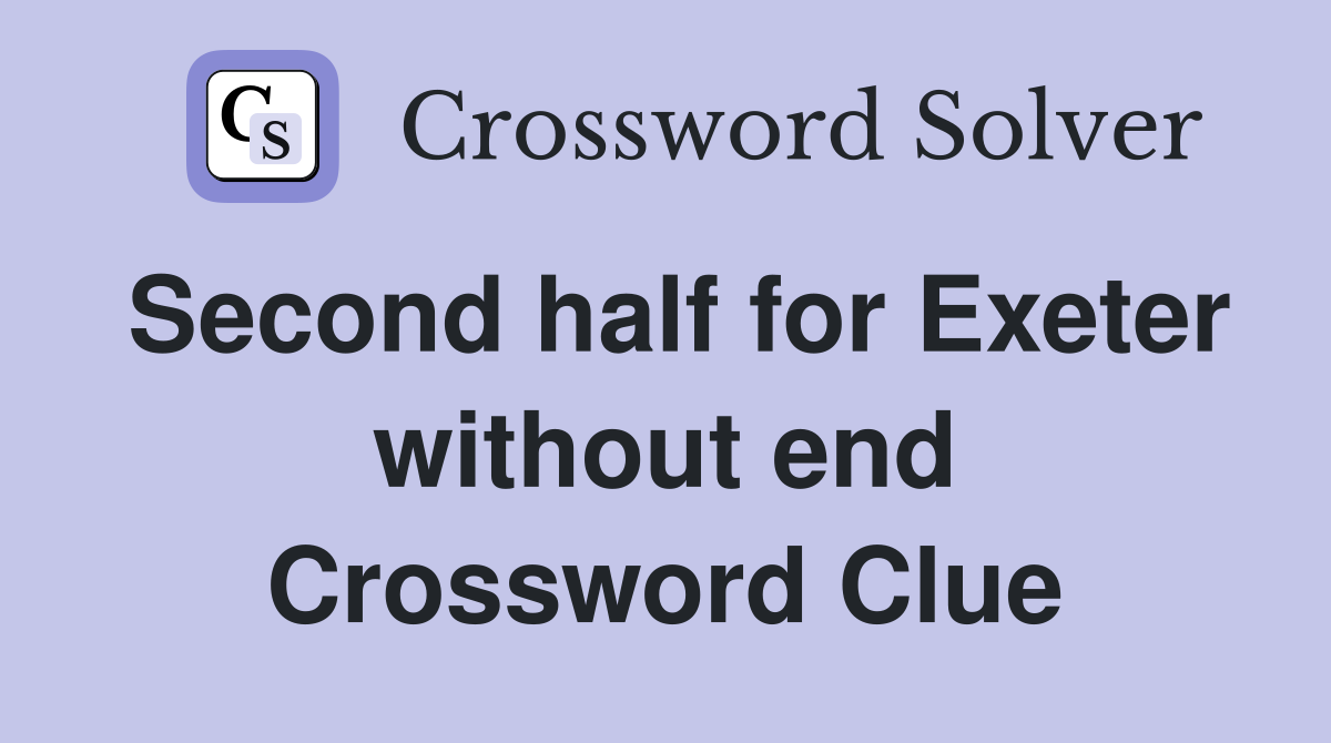 Second half for Exeter without end Crossword Clue