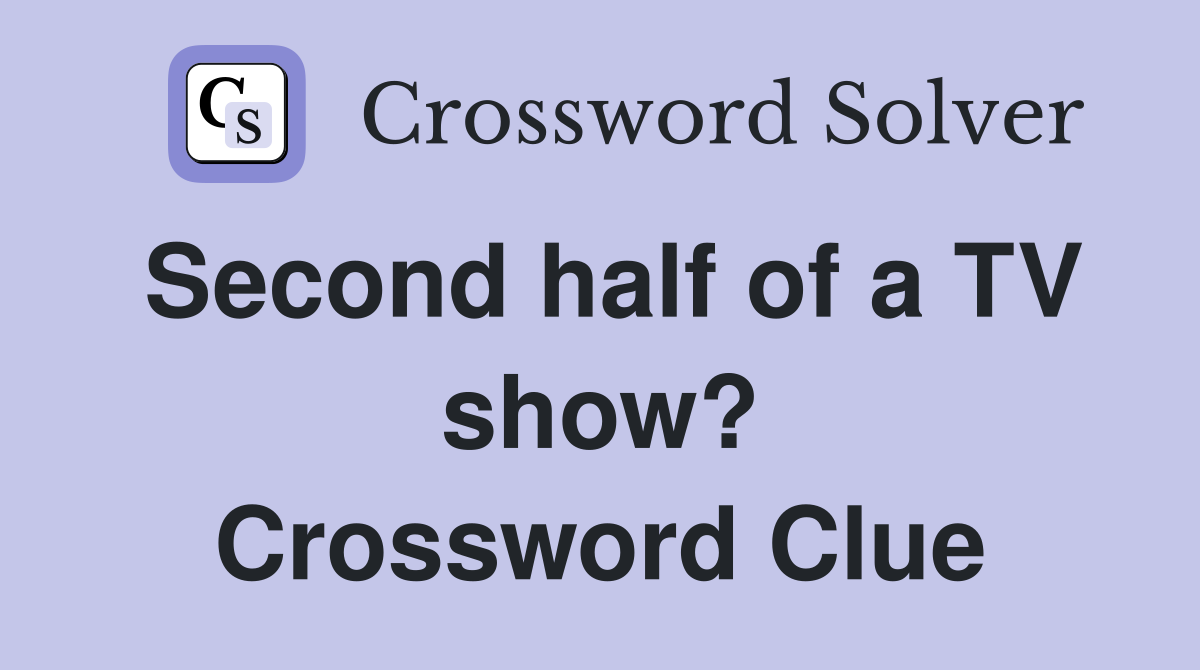 Second half of a TV show? Crossword Clue