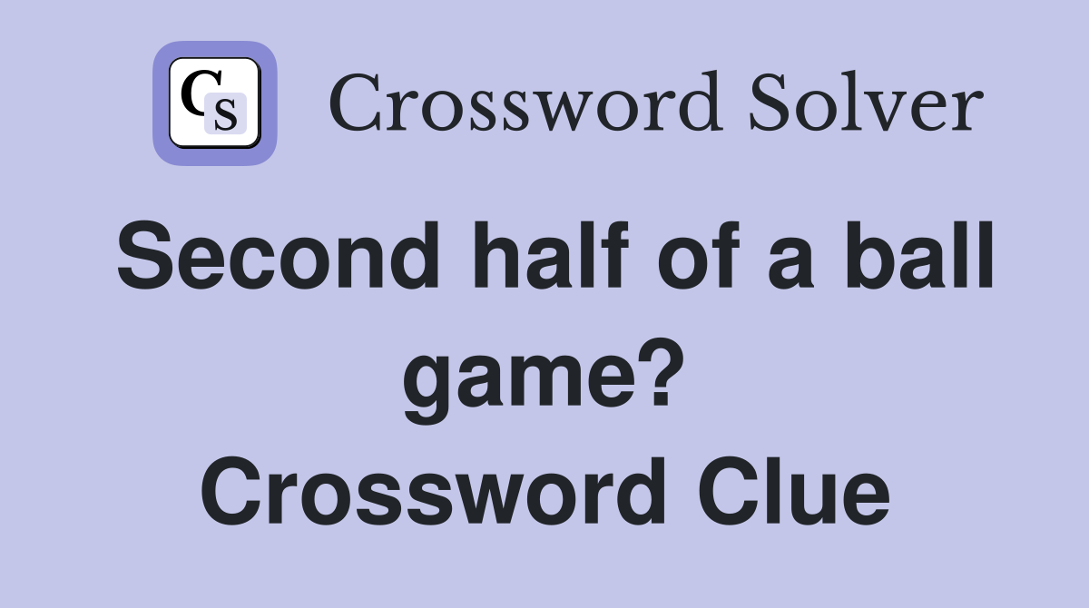 Second half of a ball game? Crossword Clue