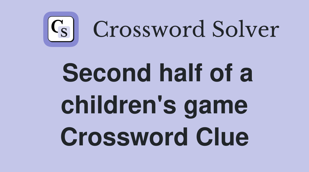 Second half of a children's game Crossword Clue