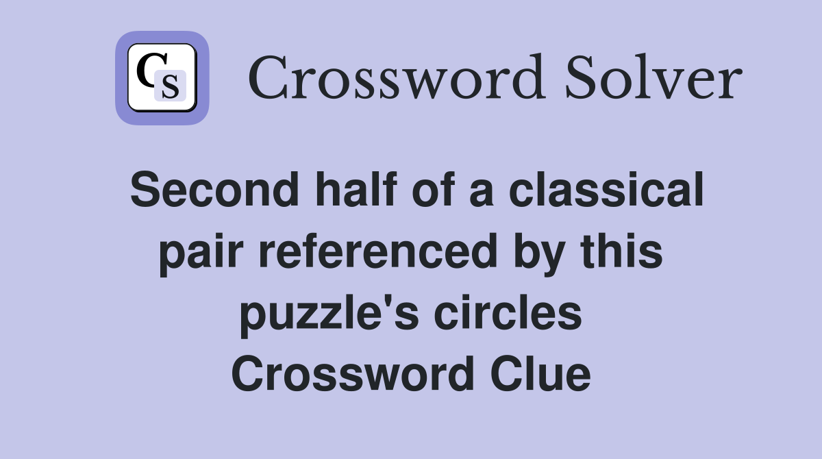 Second half of a classical pair referenced by this puzzle's circles Crossword Clue
