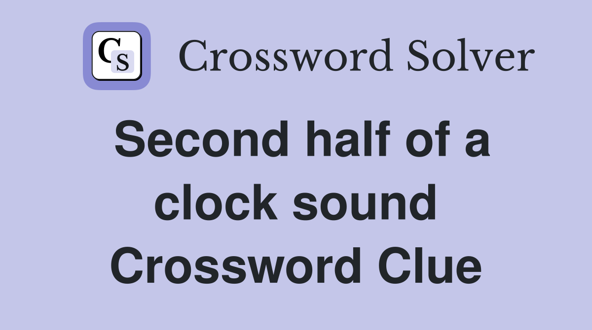 Second half of a clock sound Crossword Clue