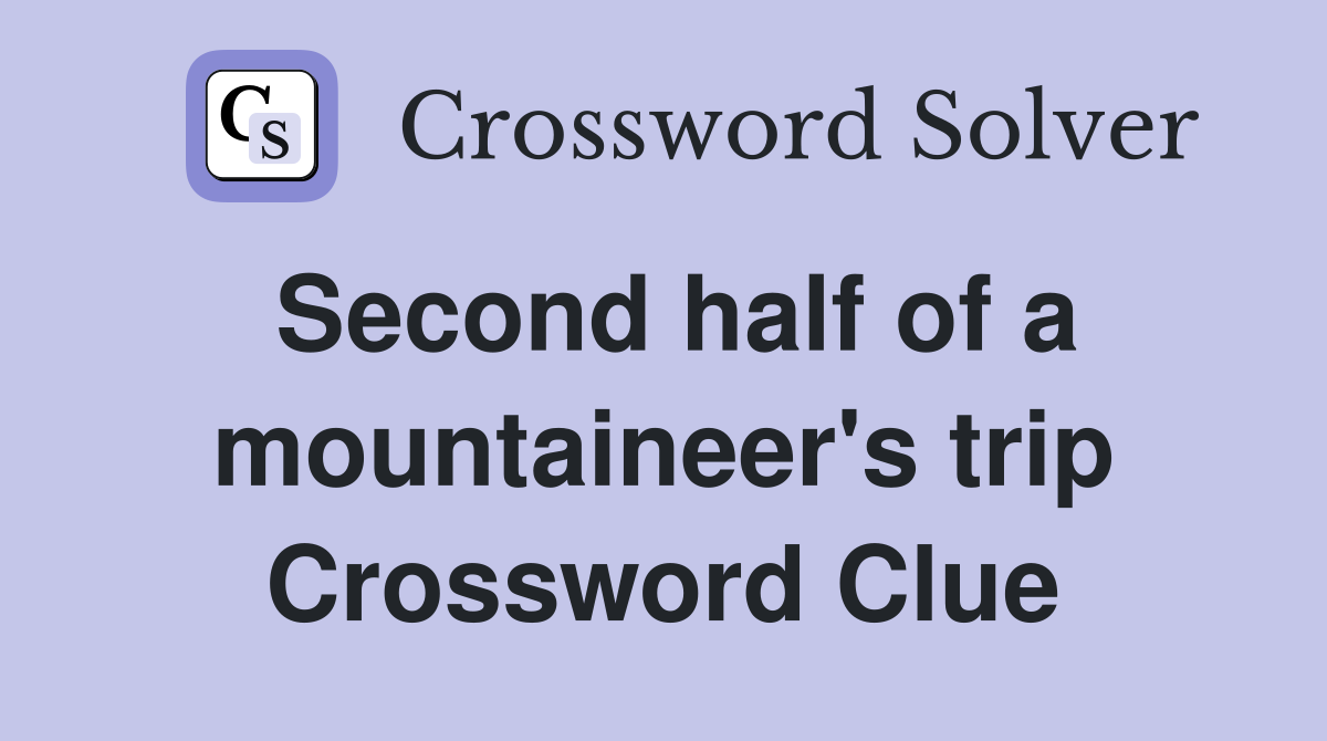 Second half of a mountaineer's trip Crossword Clue