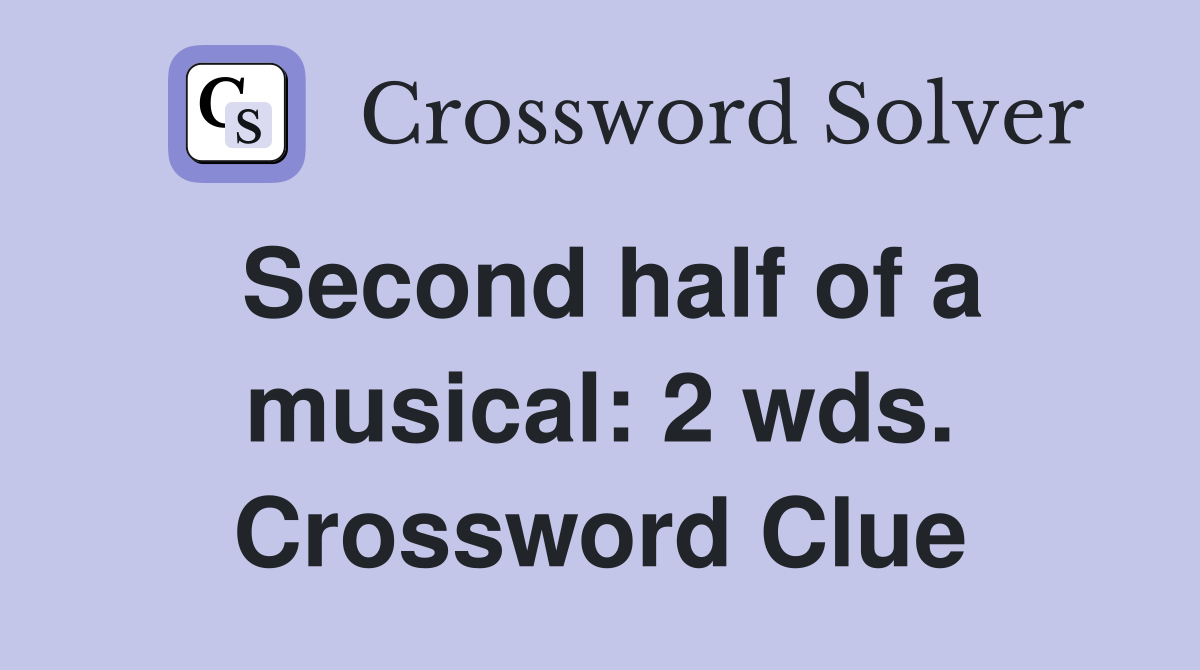Second half of a musical: 2 wds. Crossword Clue
