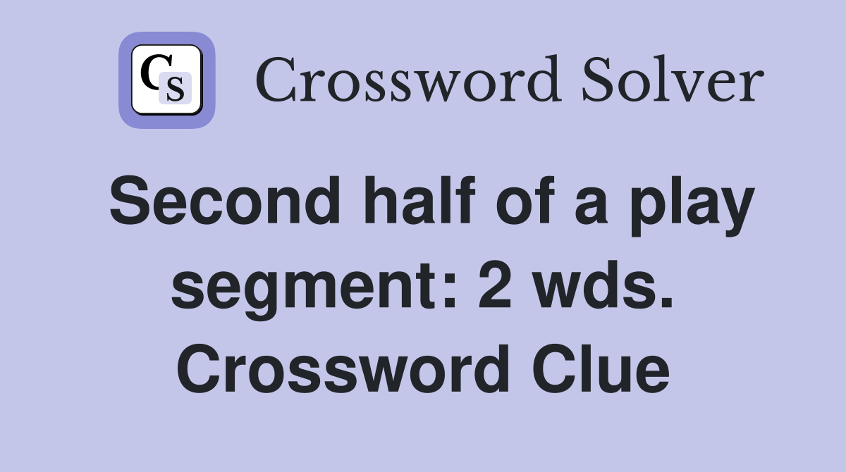Second half of a play segment: 2 wds. Crossword Clue
