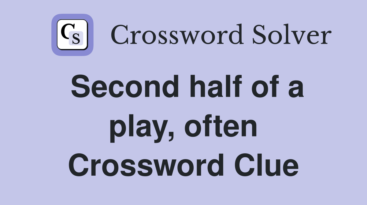 Second half of a play, often Crossword Clue