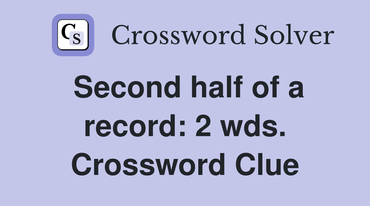 Second half of a record: 2 wds. Crossword Clue