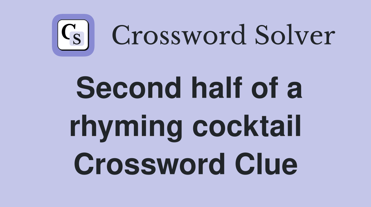 Second half of a rhyming cocktail Crossword Clue
