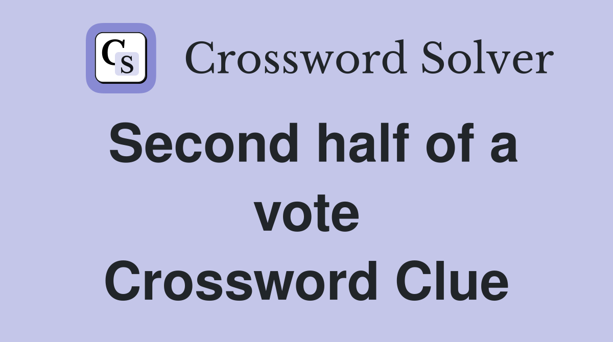 Second half of a vote Crossword Clue