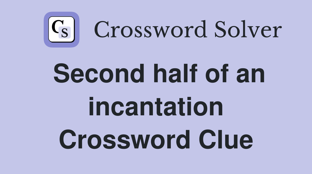 Second half of an incantation Crossword Clue