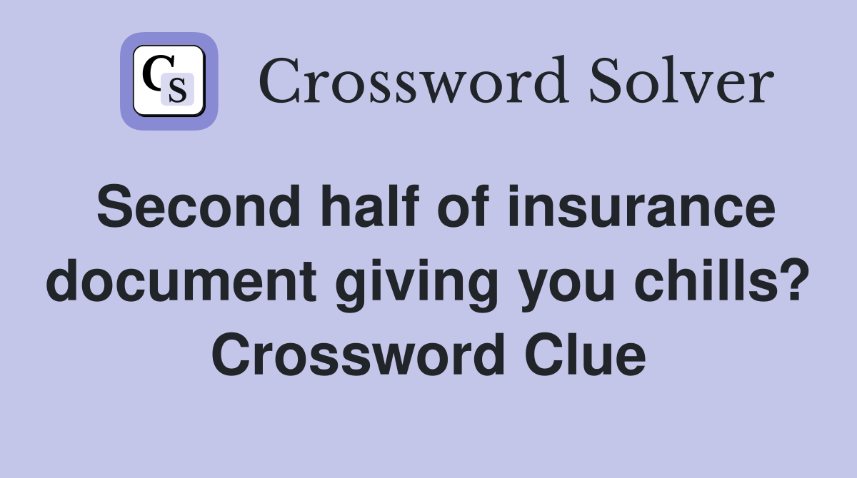 Second half of insurance document giving you chills? Crossword Clue