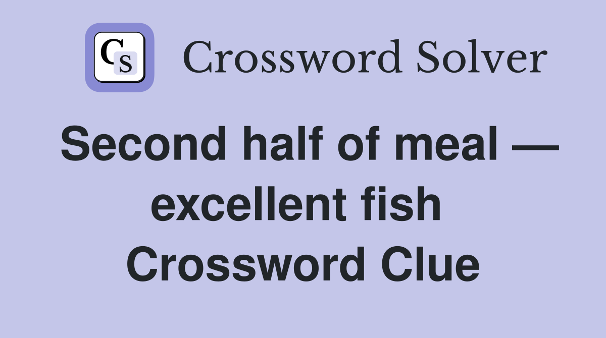 Second half of meal — excellent fish  Crossword Clue