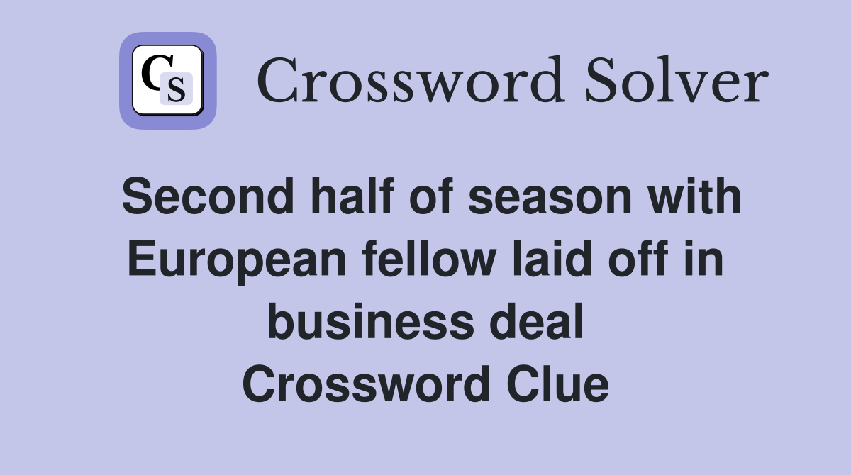 Second half of season with European fellow laid off in business deal Crossword Clue
