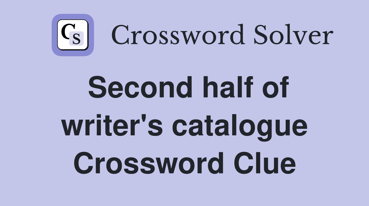 Second half of writer's catalogue Crossword Clue