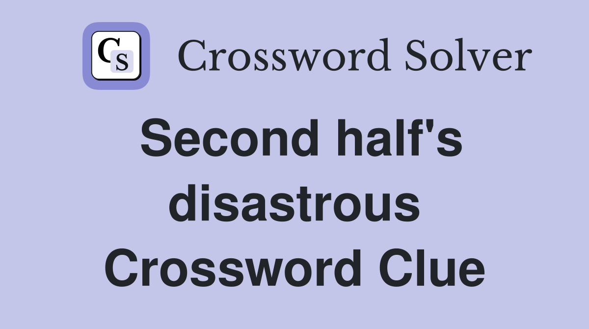 Second half's disastrous Crossword Clue