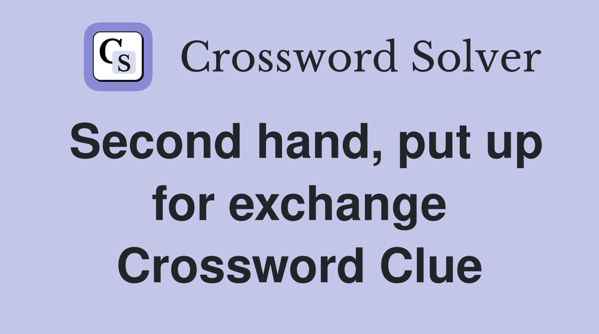 Second hand, put up for exchange Crossword Clue