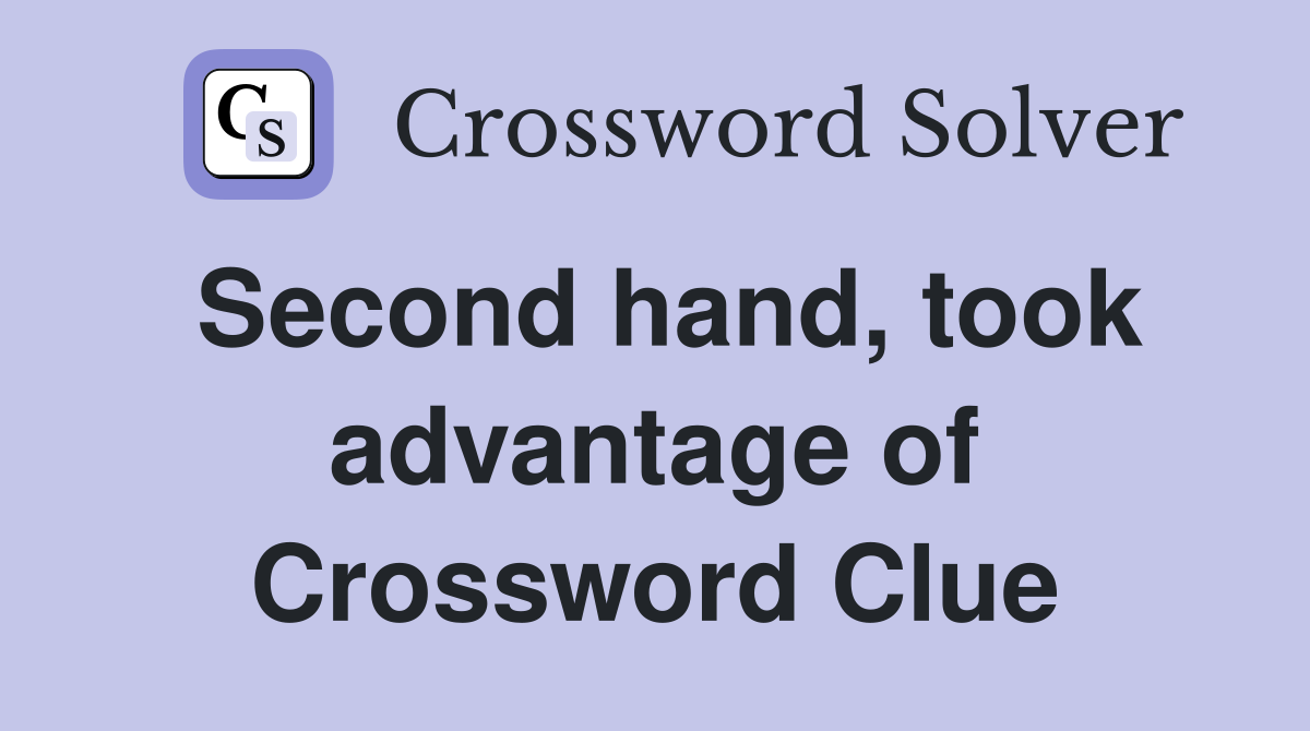 Second hand, took advantage of Crossword Clue