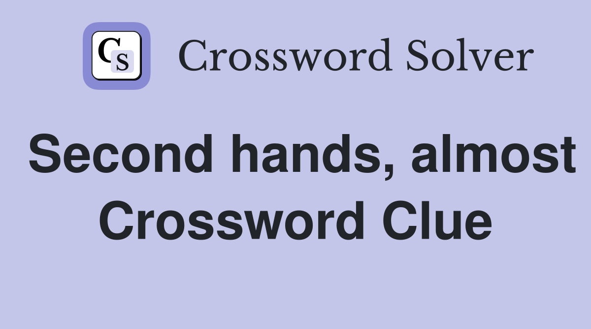 Second hands, almost Crossword Clue