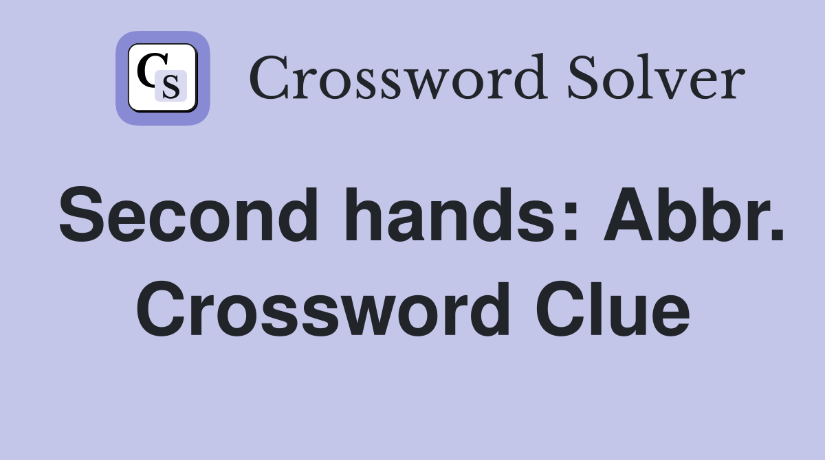 Second hands: Abbr. Crossword Clue