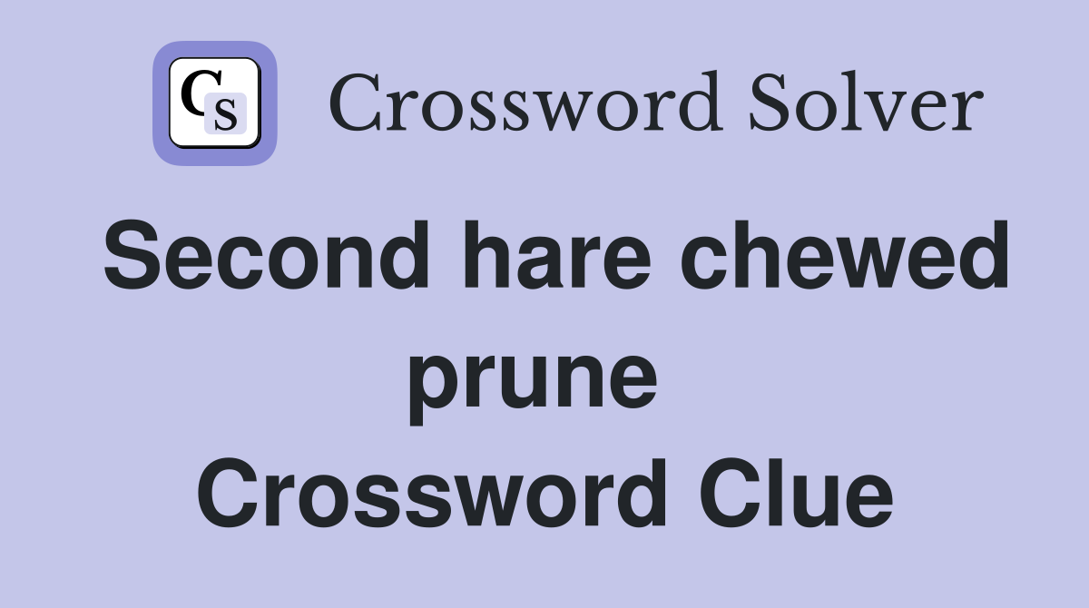 Second hare chewed prune  Crossword Clue