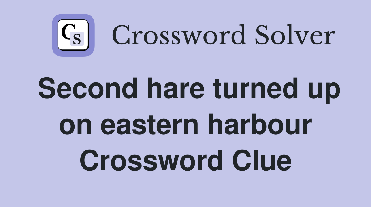Second hare turned up on eastern harbour Crossword Clue