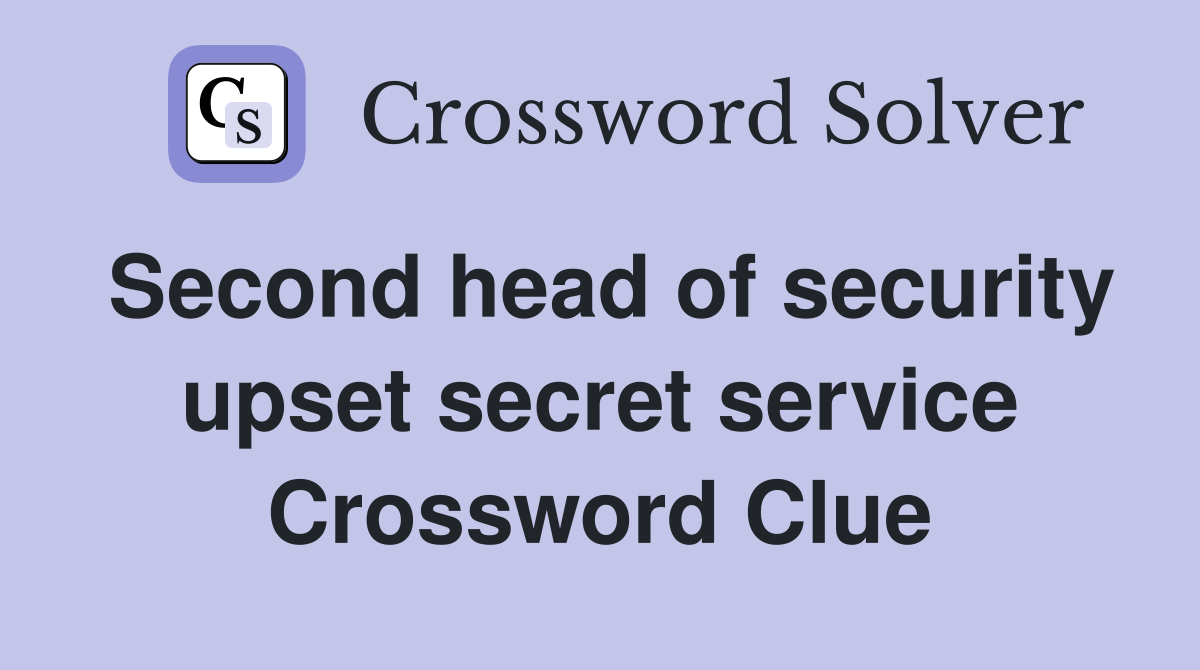 Second head of security upset secret service Crossword Clue