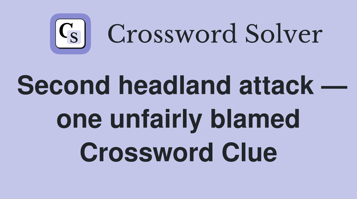 Second headland attack — one unfairly blamed Crossword Clue