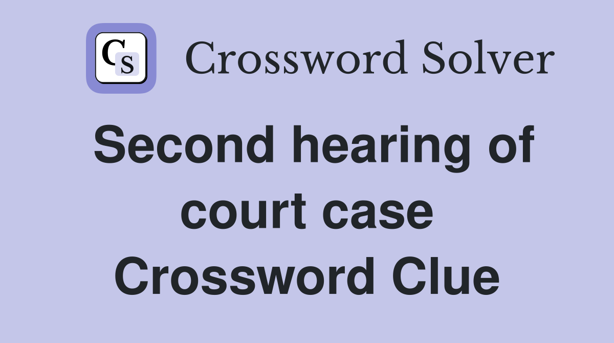 Second hearing of court case Crossword Clue