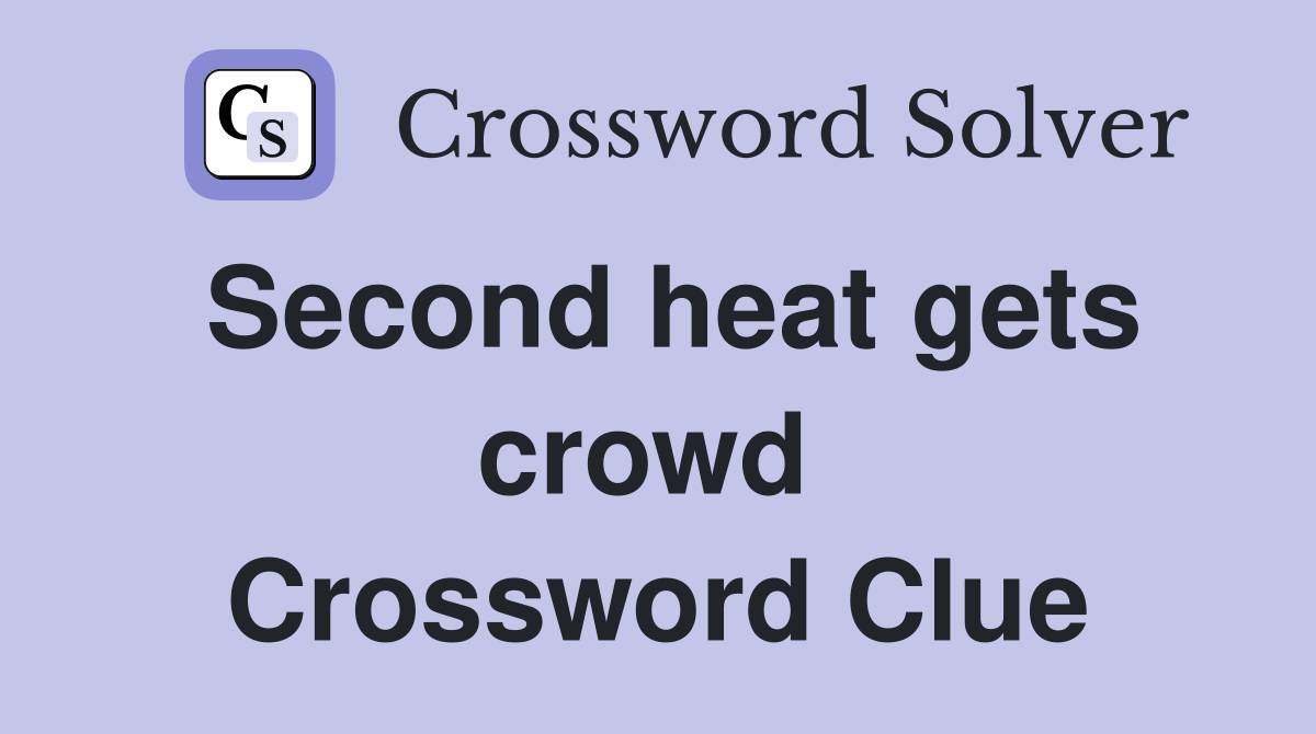 Second heat gets crowd  Crossword Clue