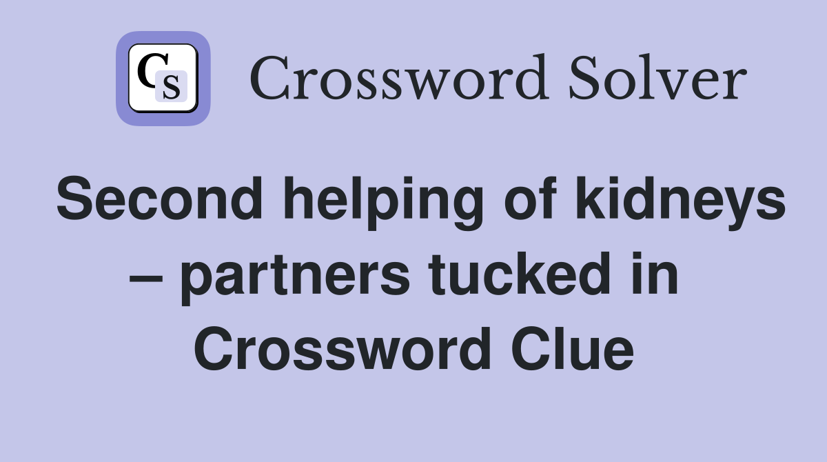 Second helping of kidneys – partners tucked in  Crossword Clue