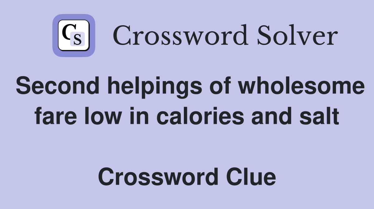 Second helpings of wholesome fare low in calories and salt  Crossword Clue
