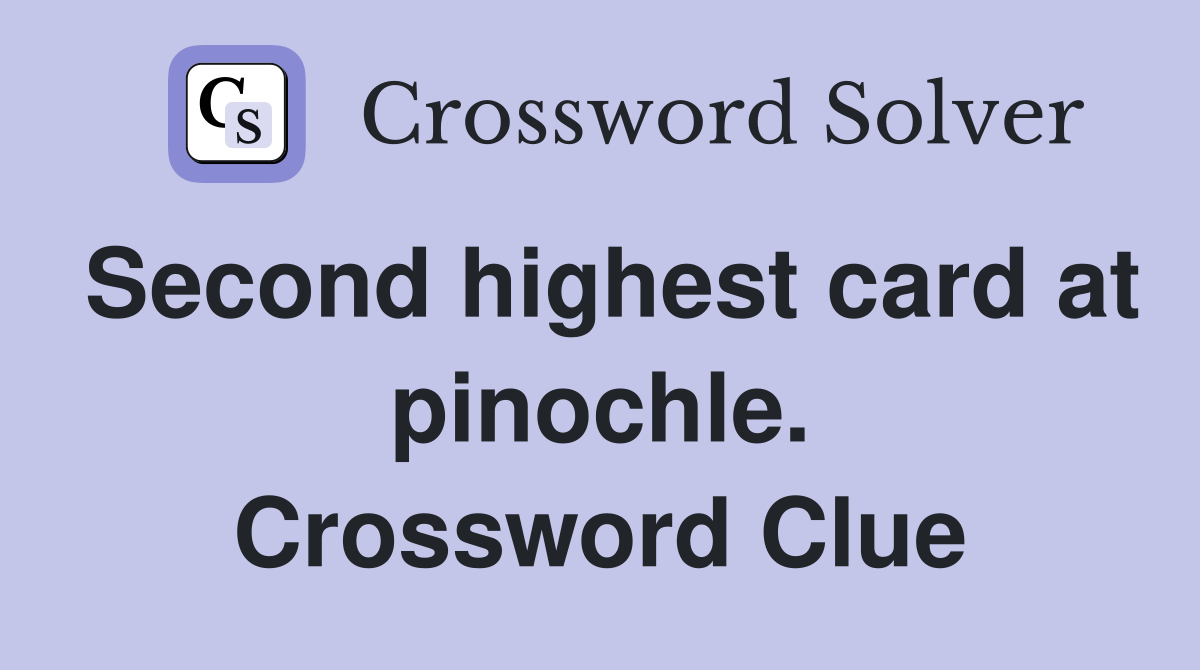 Second highest card at pinochle. Crossword Clue