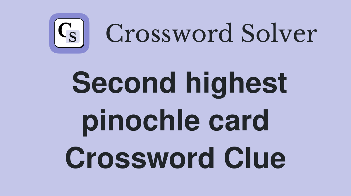 Second highest pinochle card Crossword Clue