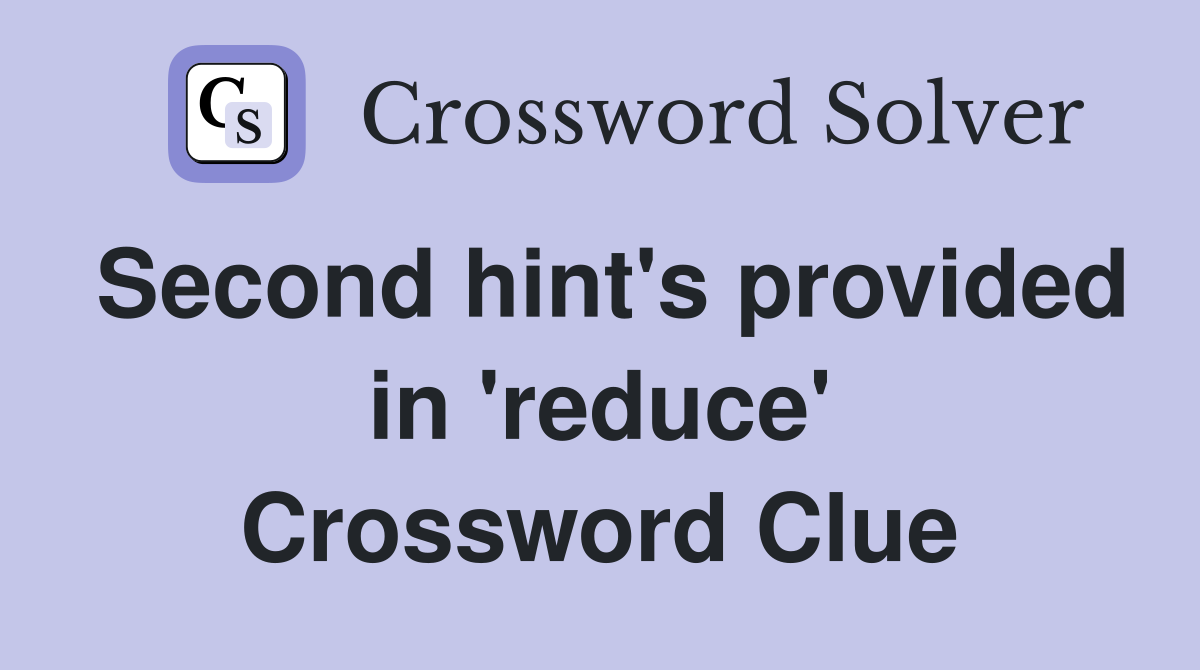 Second hint's provided in 'reduce' Crossword Clue