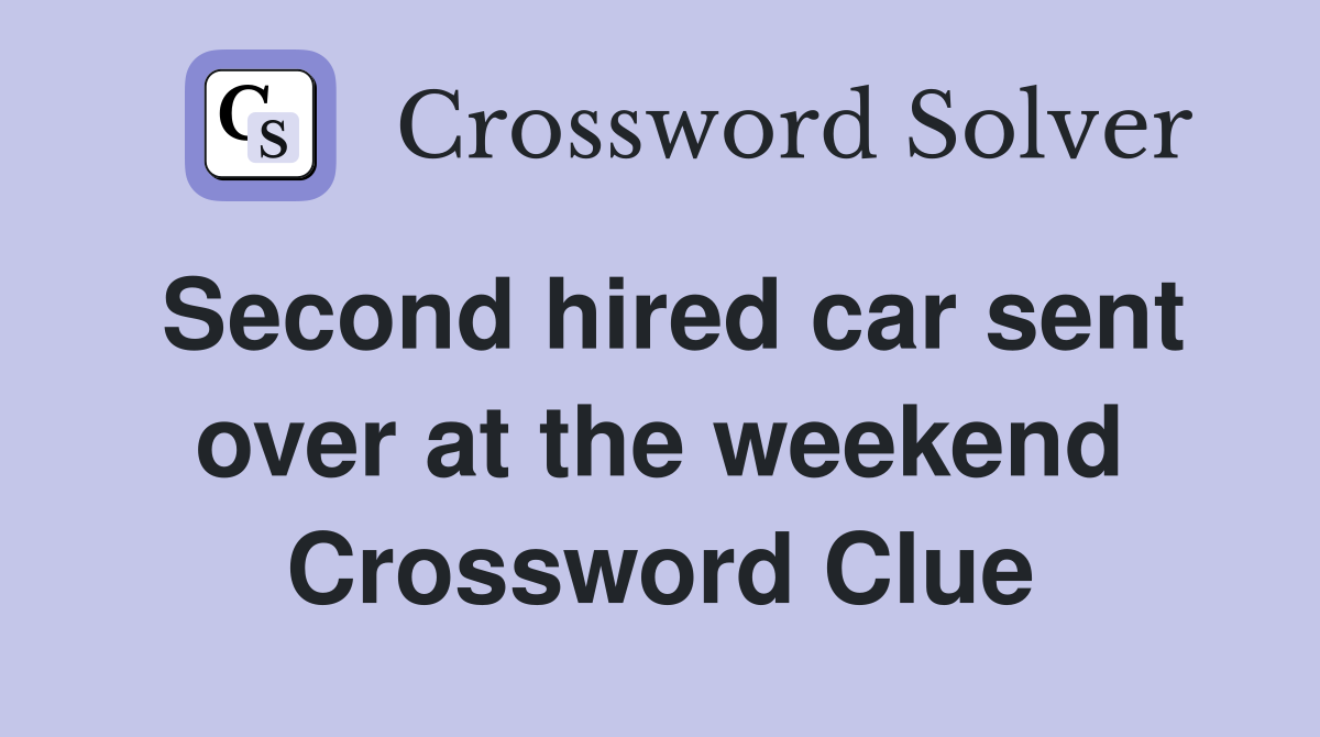 Second hired car sent over at the weekend Crossword Clue