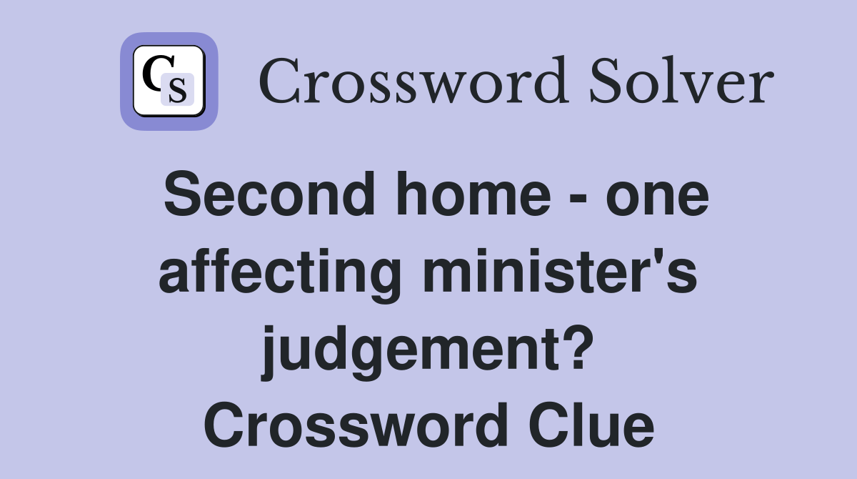 Second home - one affecting minister's judgement? Crossword Clue
