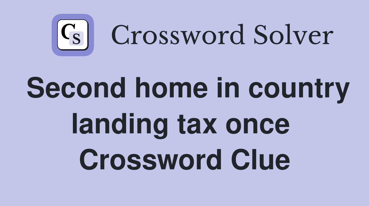 Second home in country landing tax once  Crossword Clue