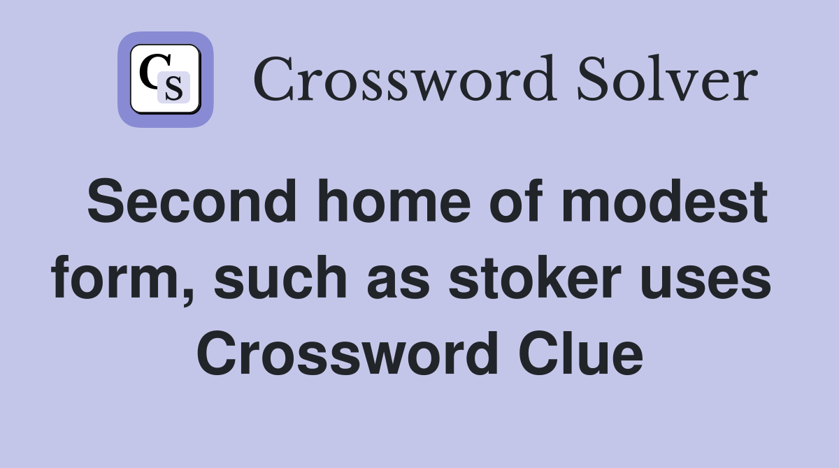 Second home of modest form, such as stoker uses  Crossword Clue