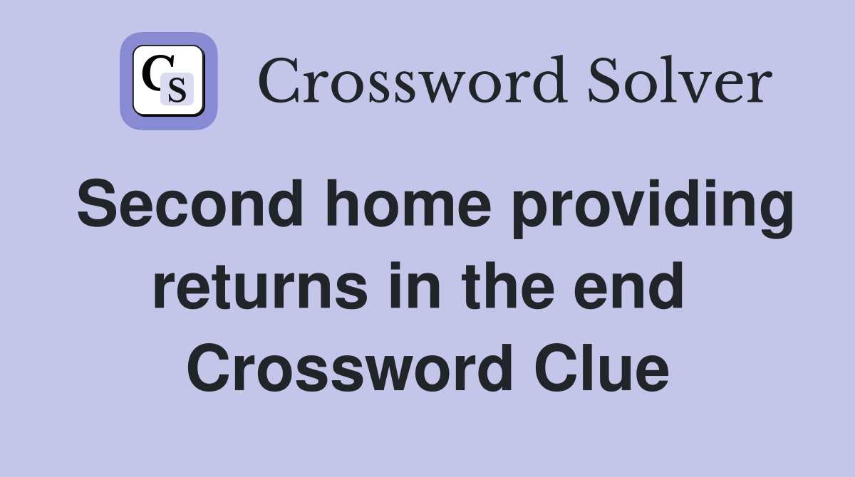 Second home providing returns in the end  Crossword Clue