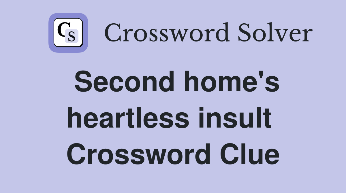 Second home's heartless insult  Crossword Clue