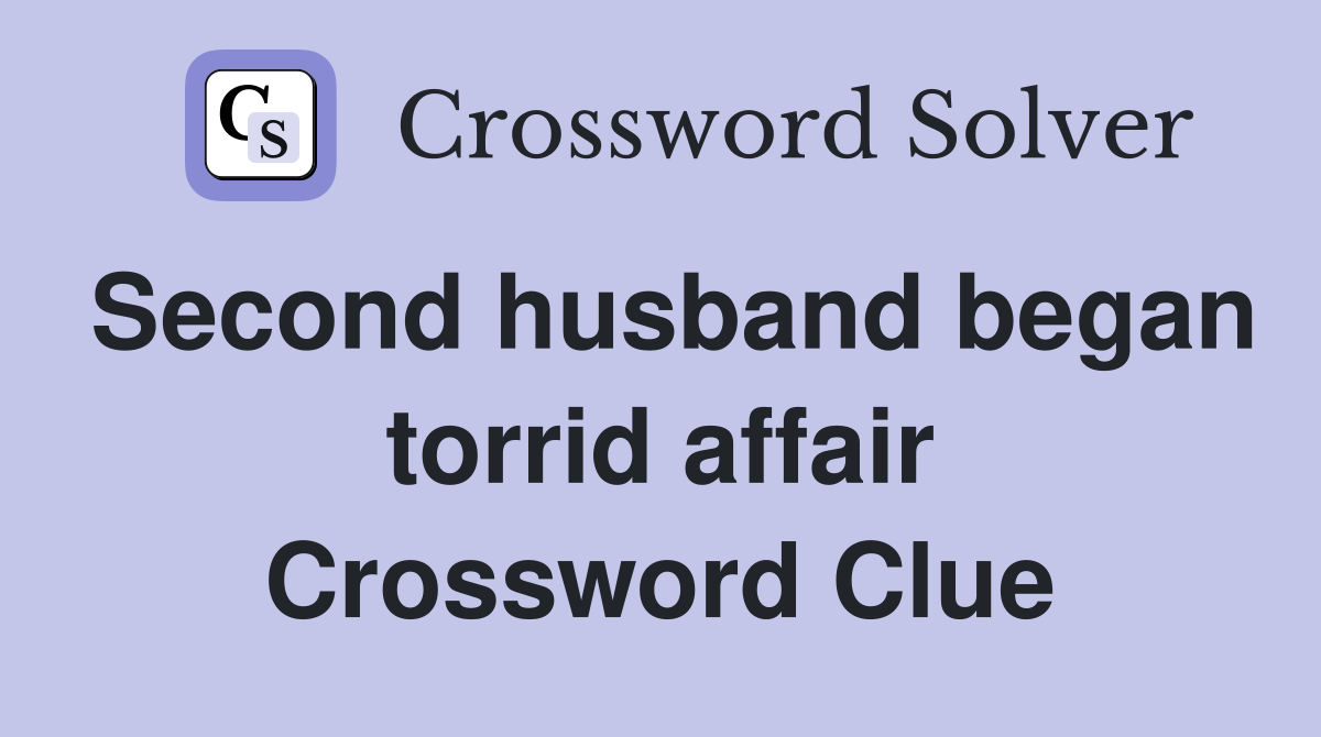 Second husband began torrid affair Crossword Clue