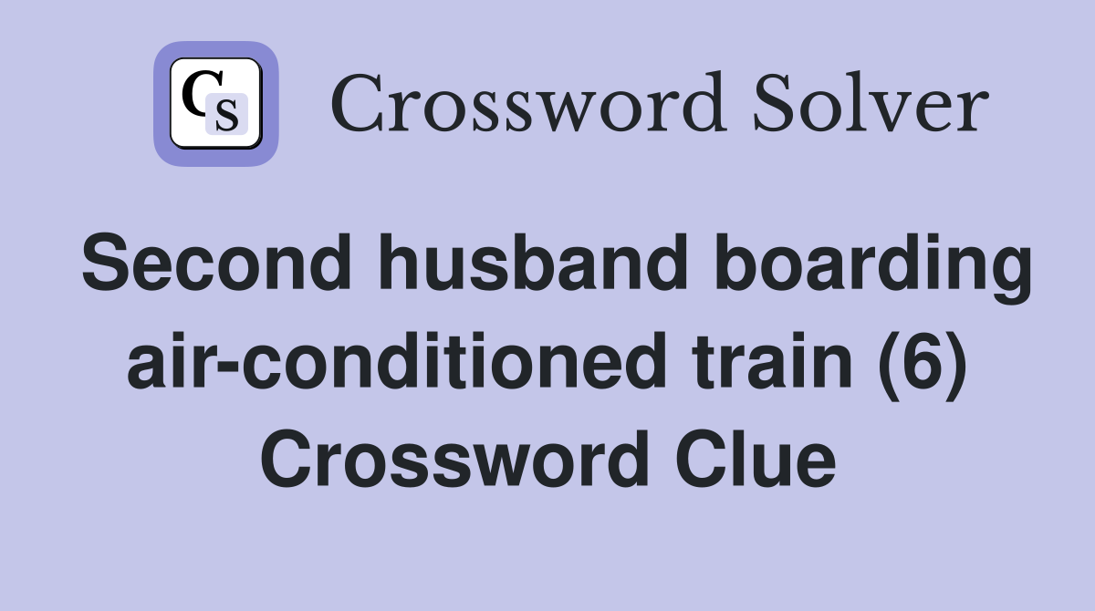 Second husband boarding air-conditioned train (6) Crossword Clue
