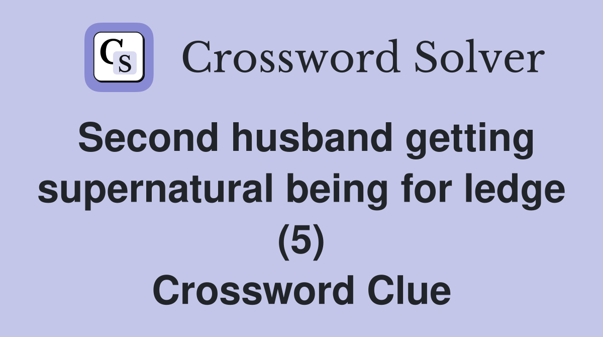 Second husband getting supernatural being for ledge (5) Crossword Clue