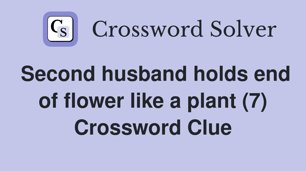 Second husband holds end of flower like a plant (7) Crossword Clue